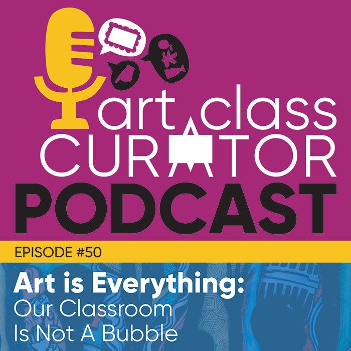 [ART CLASS CURATOR] 50: Art is Everything: Our Classroom is Not a Bubble