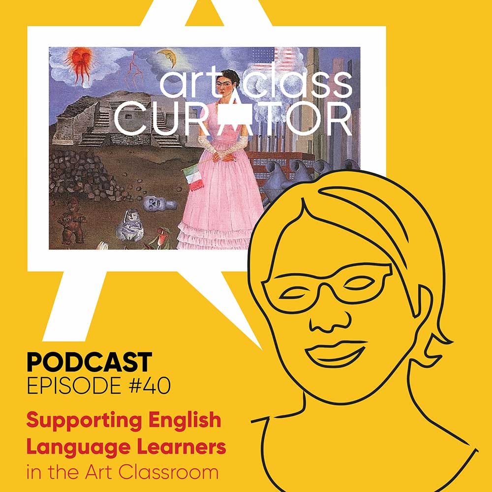 [ART CLASS CURATOR] 40: Supporting English Language Learners in the Art Classroom