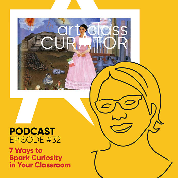 [ART CLASS CURATOR] 32: 7 Ways to Spark Curiosity in your Classroom