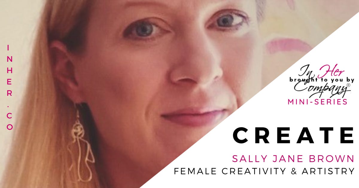 CREATE: Sally Jane Brown, Female Creativity & Artistry CREATE: Sally Jane Brown, Female Creativity & Artistry