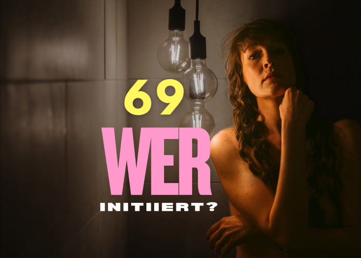 #69 (DE) Wer fängt an? Über die große Frage, wer beim Sex initiiert. #69 (DE) Wer fängt an? Über die große Frage, wer beim Sex initiiert.