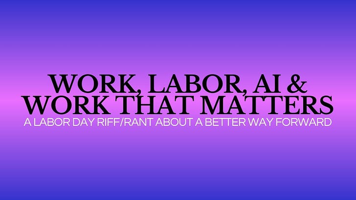 Work, Labor, AI, and the Path to Work That Matters Work, Labor, AI, and the Path to Work That Matters