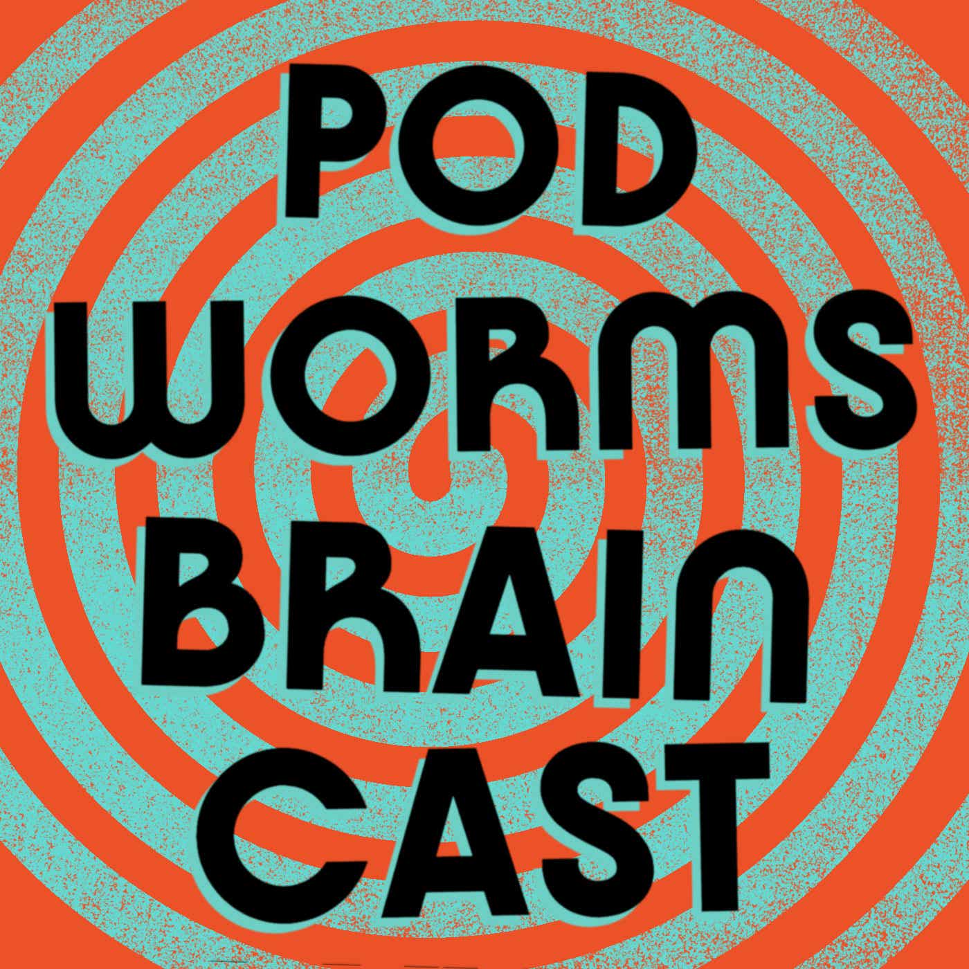 Podworms Braincast