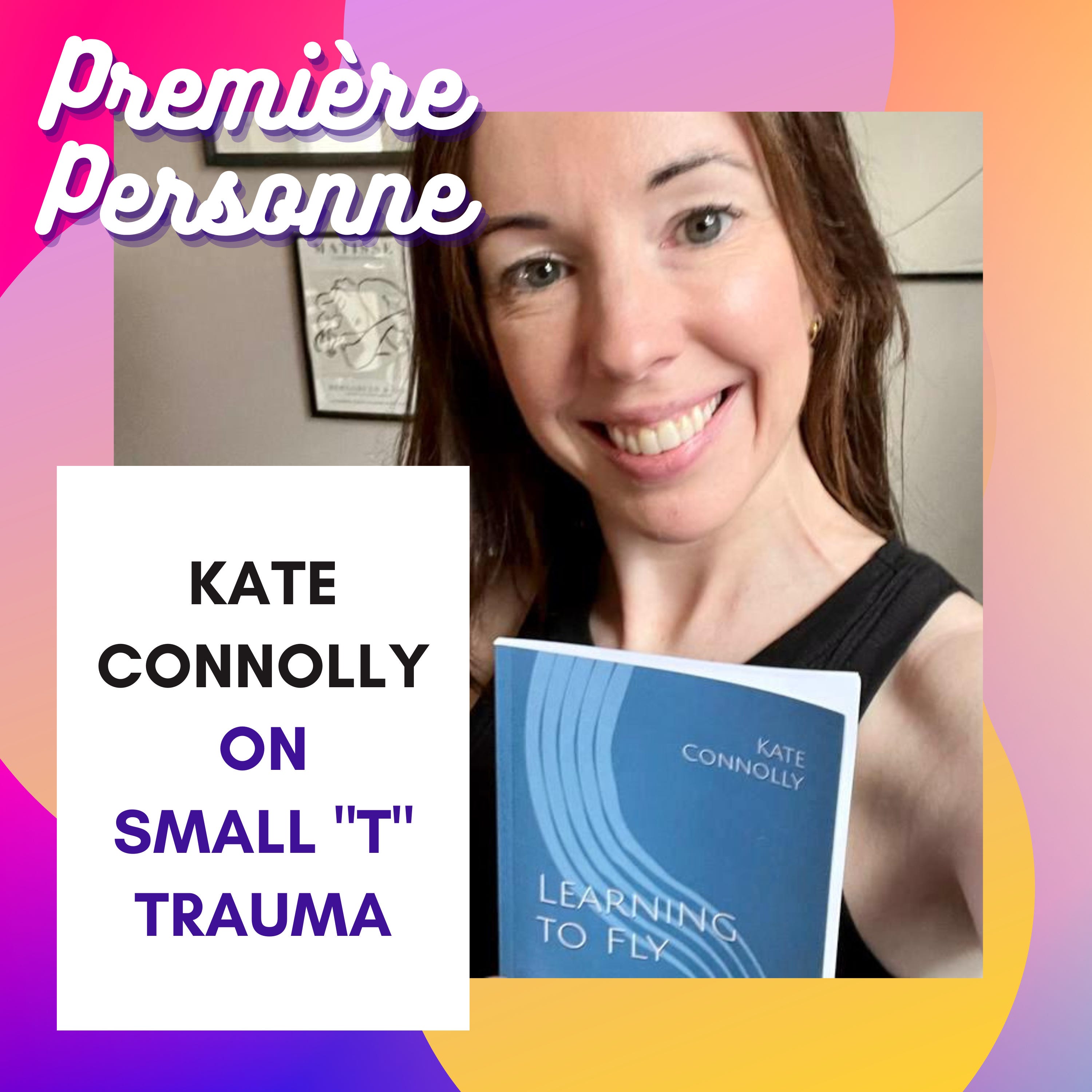 Kate Connolly: On Small "t" Trauma and Learning To Fly