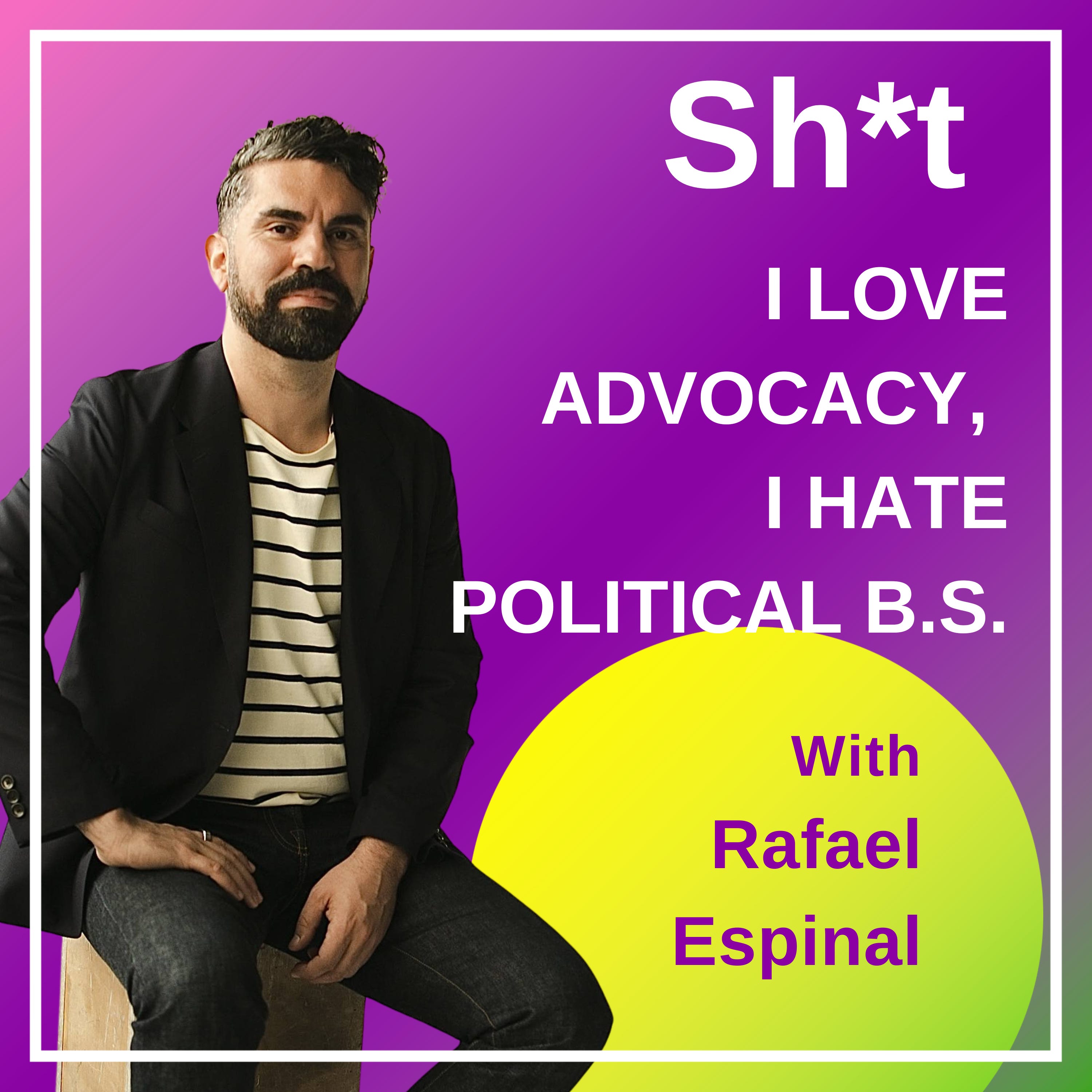 Sh*t I Love Advocacy, I Hate Political B.S. Sh*t I Love Advocacy, I Hate Political B.S.