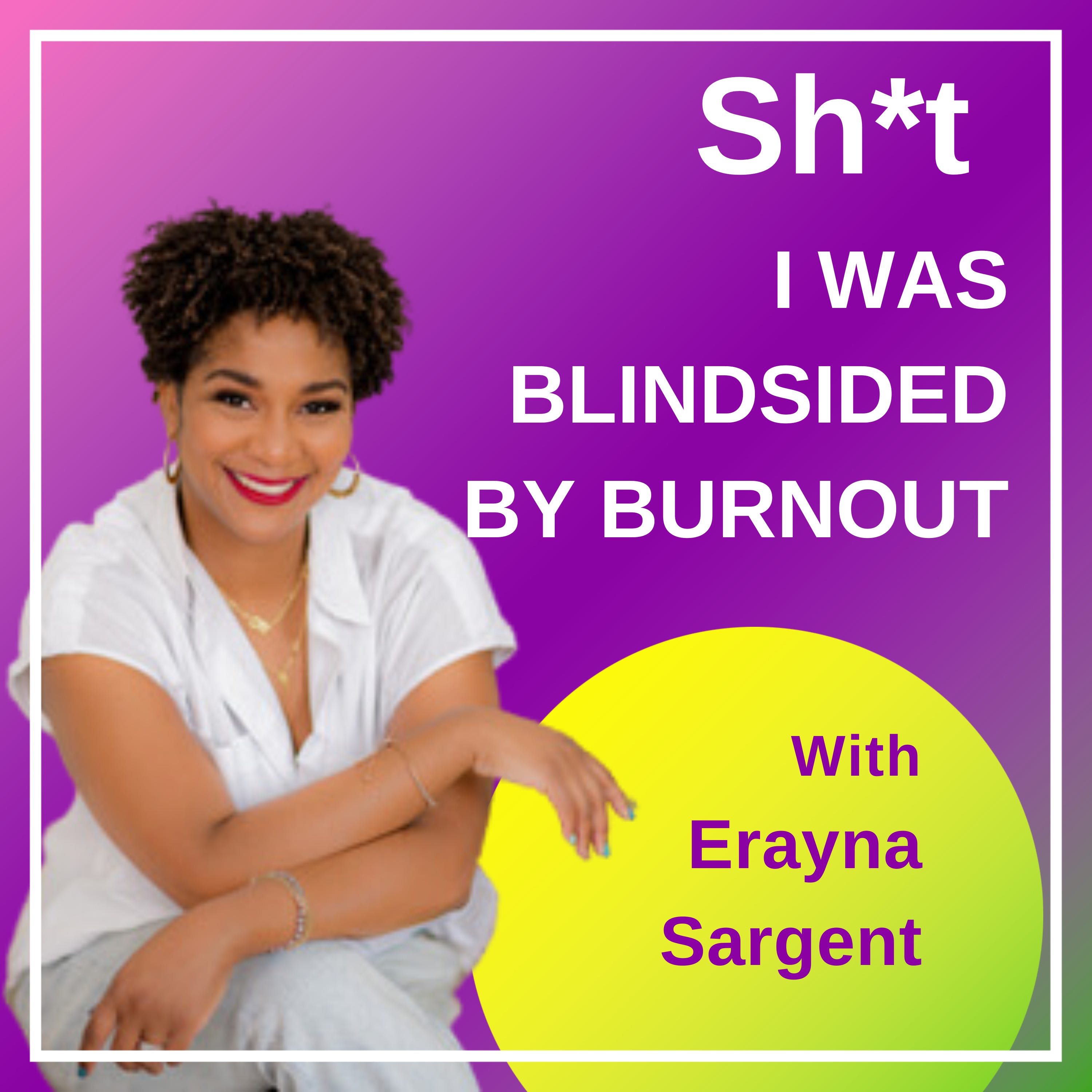 Sh*t I Was Blindsided by Burnout Sh*t I Was Blindsided by Burnout