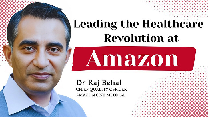Customer Obsession in Healthcare: Primary Care Redefined | Dr Raj Behal (Amazon One Medical)