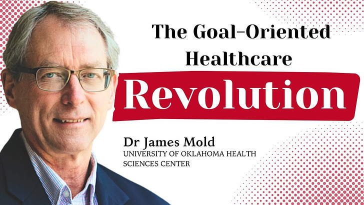 Goal-Oriented Healthcare: Breaking Free from the Problem-Focused Paradigm | Dr. James Mold (University of Oklahoma)