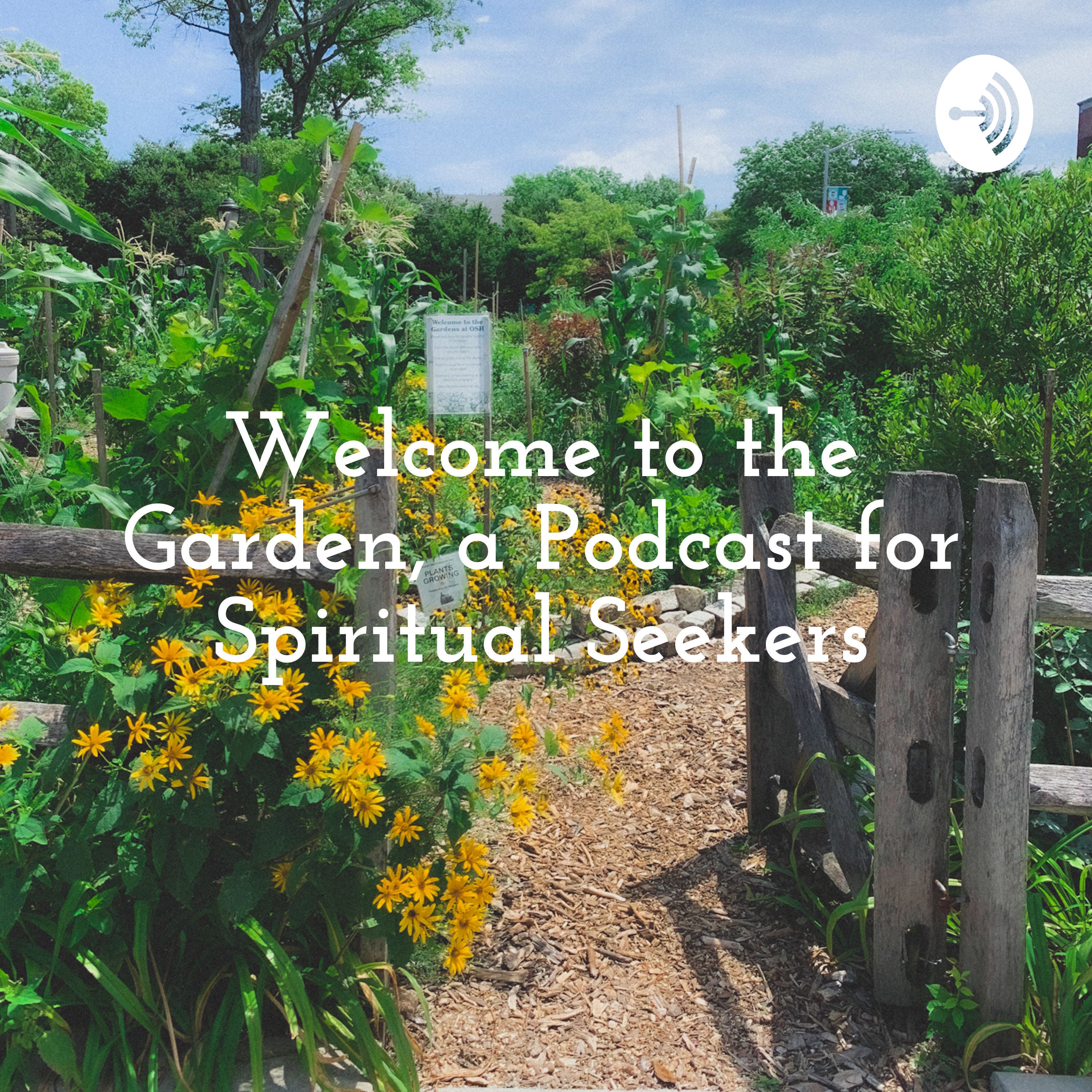 Welcome to the Garden, a Podcast for Spiritual Seekers