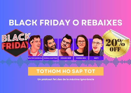 Tothom ho sap tot #22 - Black Friday o rebaixes? Tothom ho sap tot #22 - Black Friday o rebaixes?