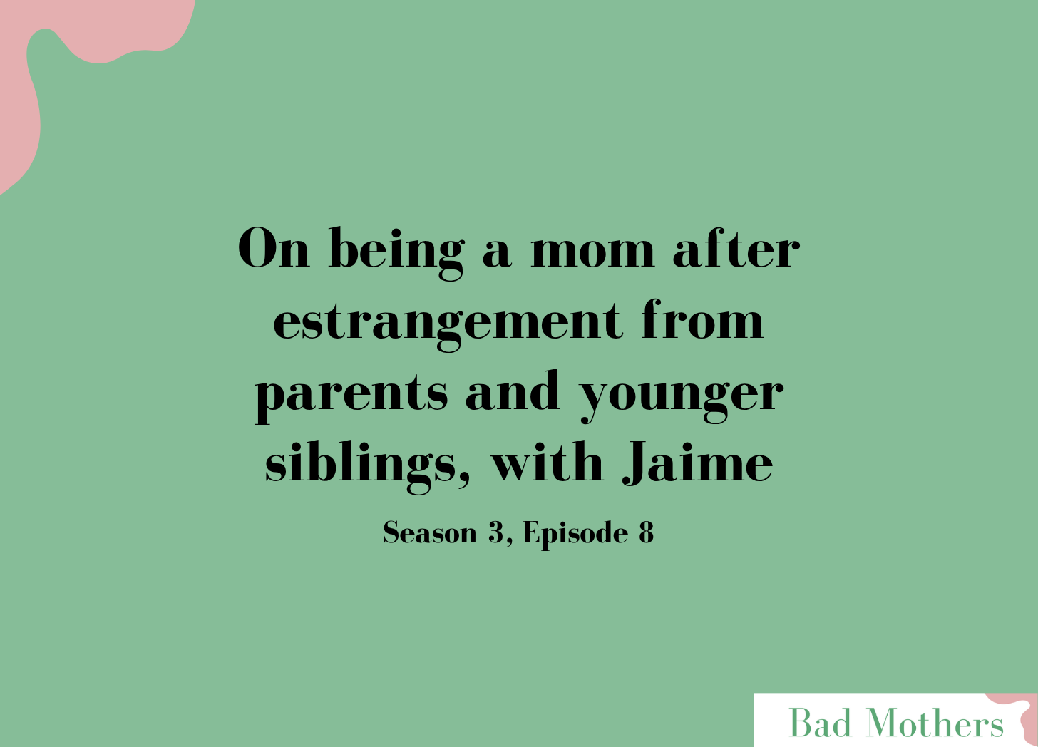 S3, E8, On being a mom after estrangement from parents and younger siblings, with Jaime episode artwork