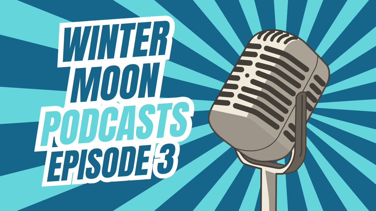 Winter Moon Podcasts Episode 3