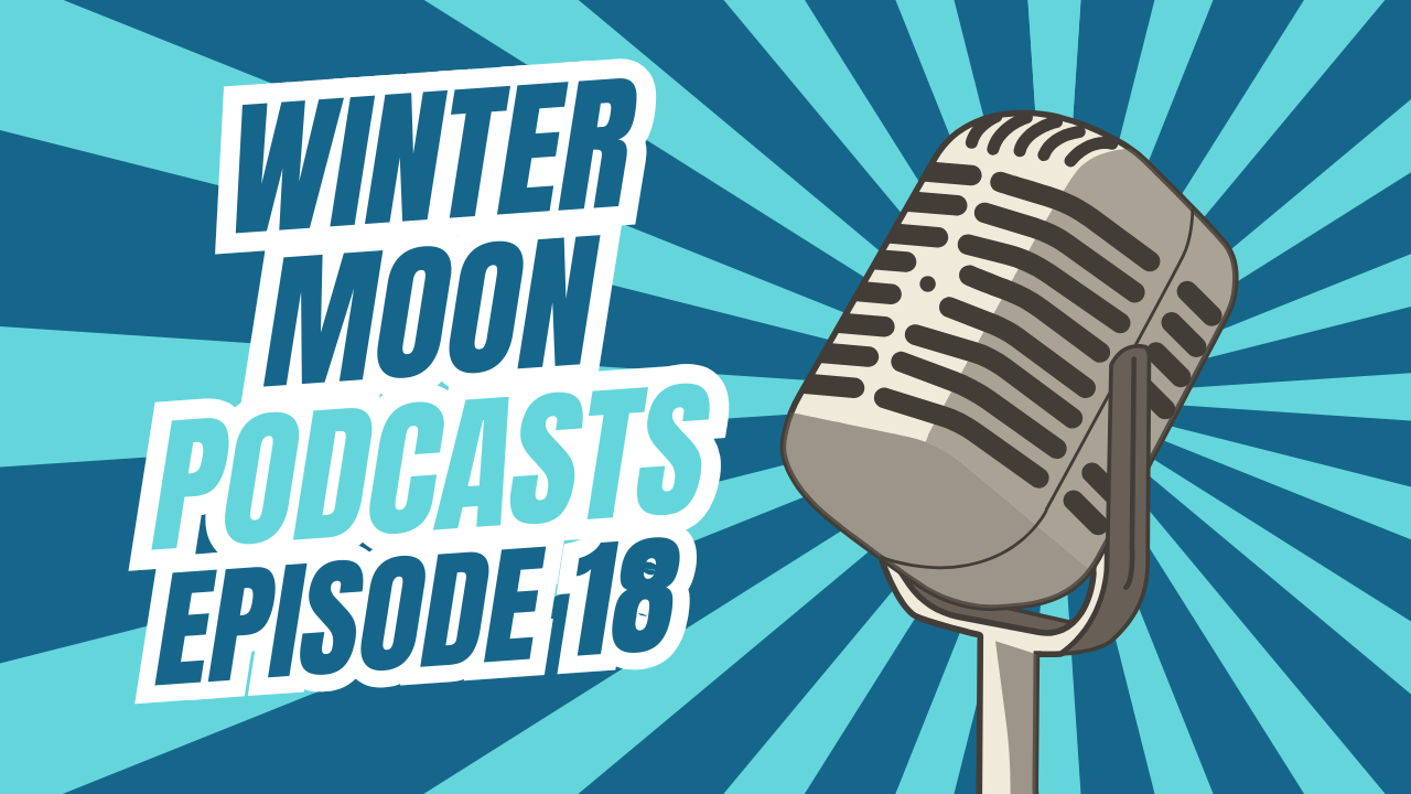 Winter Moon Podcasts Episode 18
