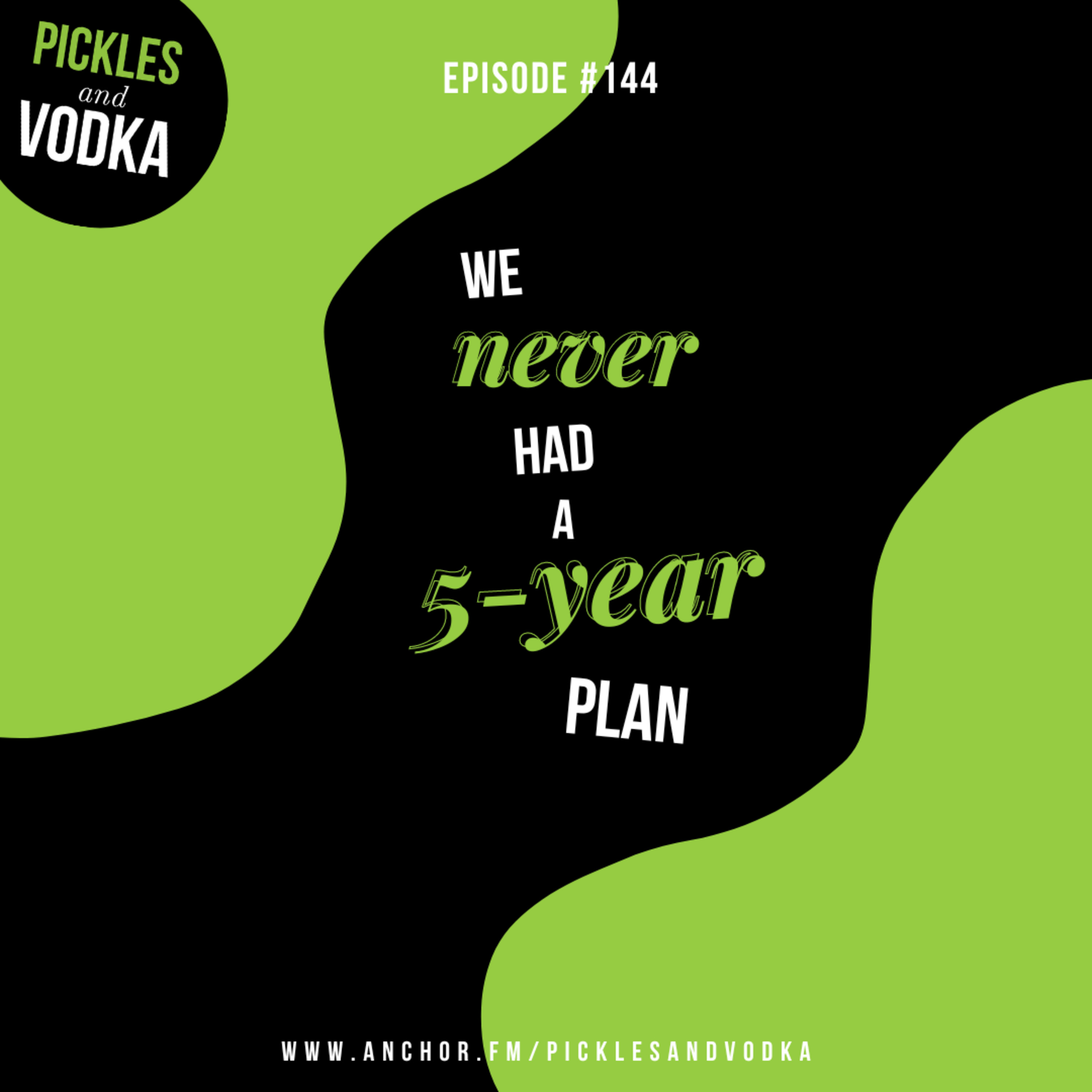 #144 We Never Had a 5-Year Plan