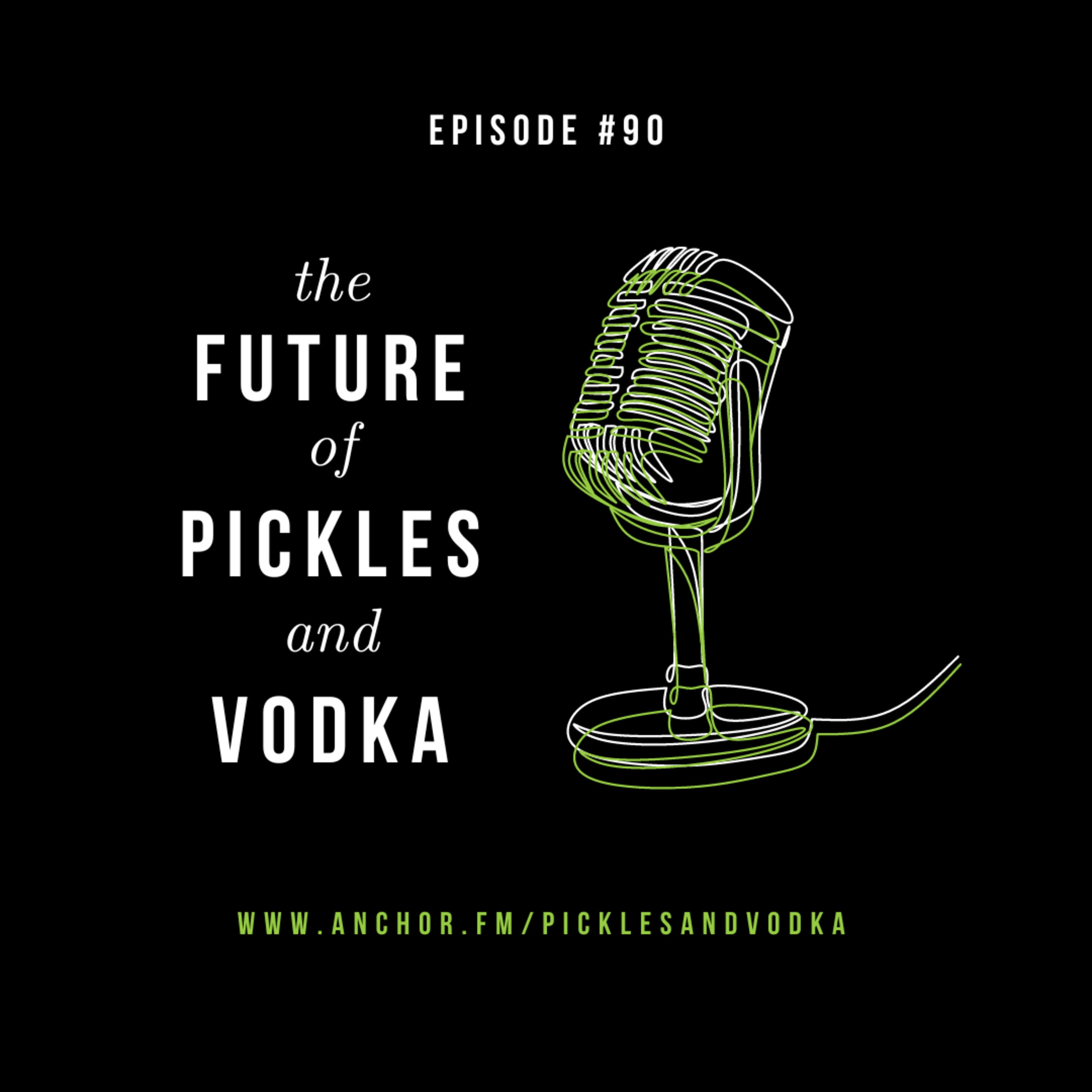 #90 The Future of Pickles and Vodka