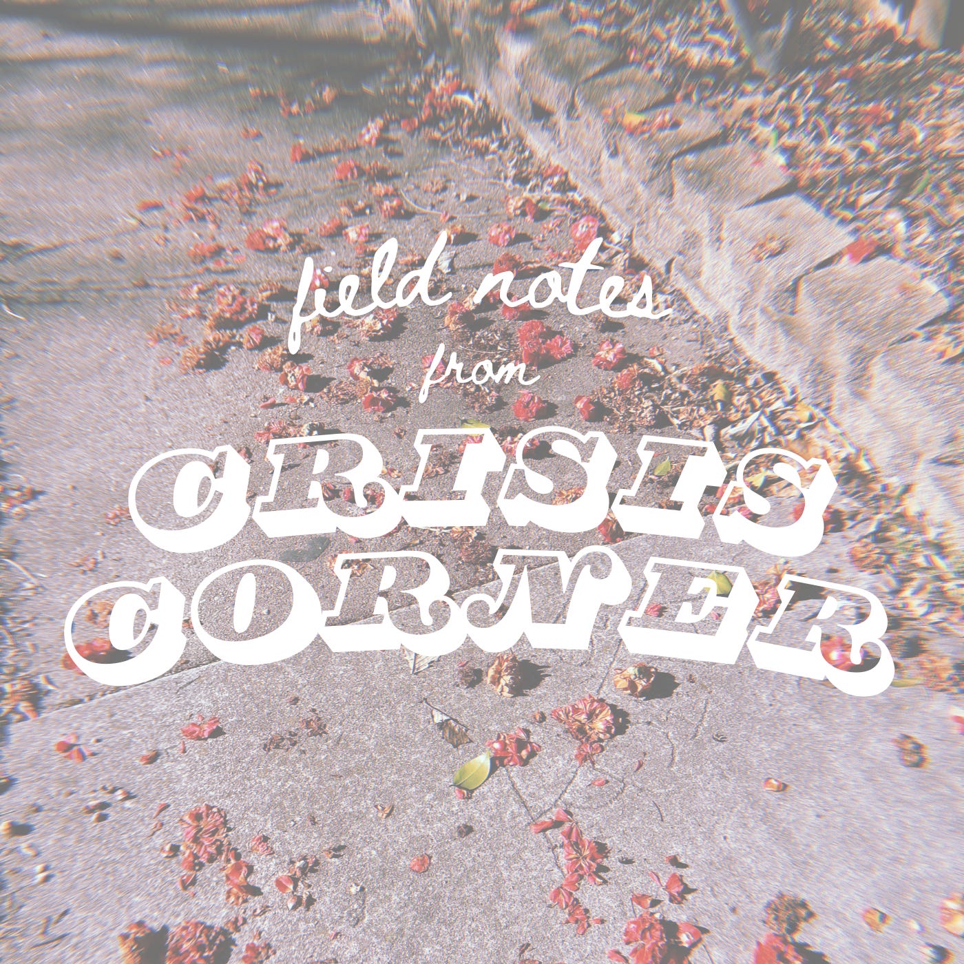 Introducing Field Notes from Crisis Corner