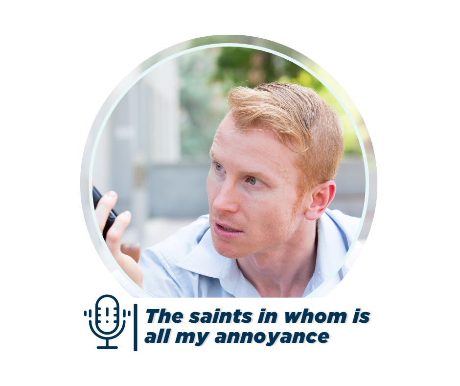 The saints in whom is all my annoyance