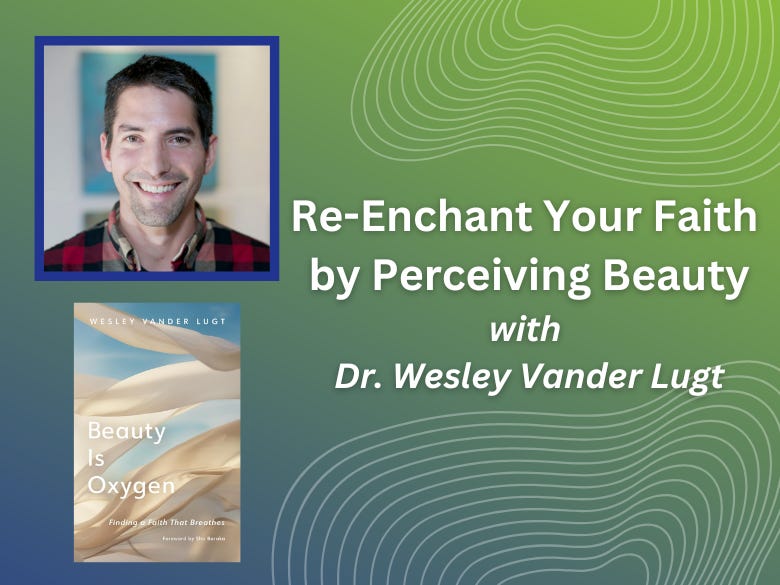 Re-Enchant Your Faith by Perceiving Beauty (Podcast) with Dr. Wesley Vander Lugt