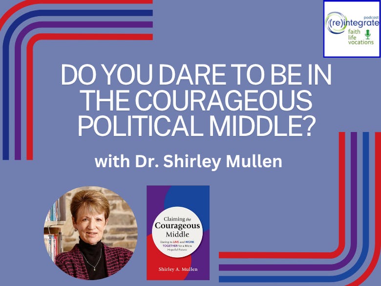 Do You Dare to be in the Courageous Political Middle? (podcast) with Dr. Shirley Mullen Do You Dare to be in the Courageous Political Middle? (podcast) with Dr. Shirley Mullen