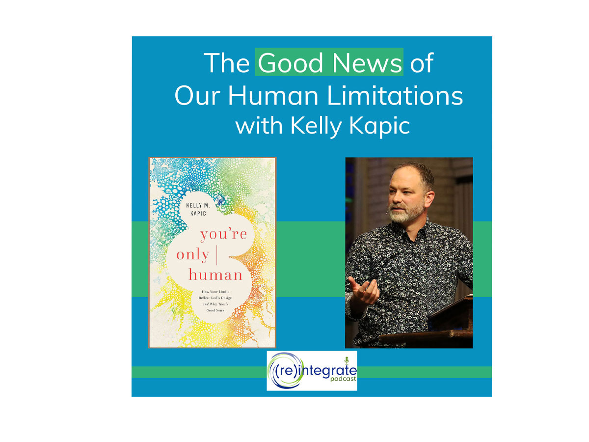 The Good News of Our Human Limitations (podcast) with Kelly Kapic The Good News of Our Human Limitations (podcast) with Kelly Kapic