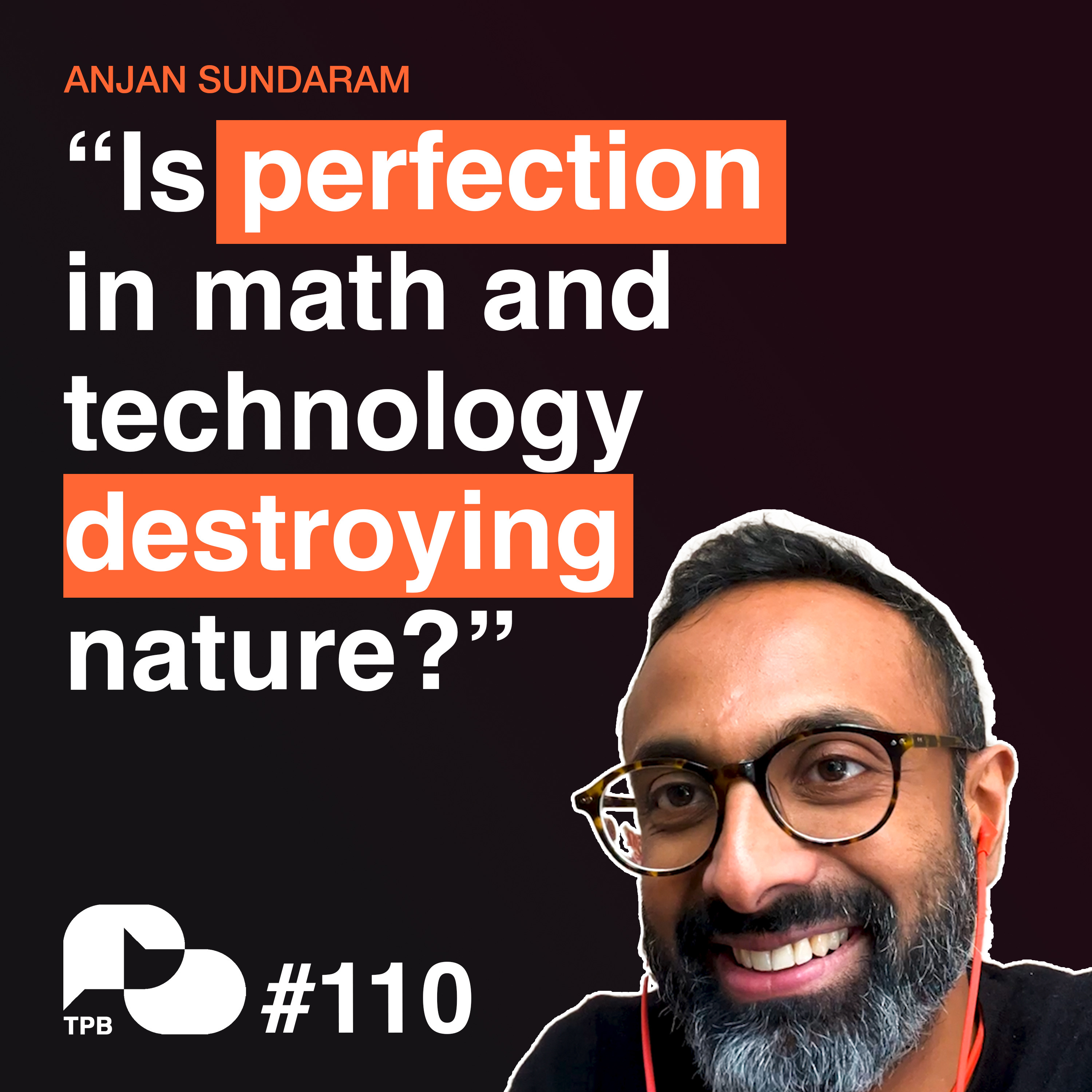 TPB 110 - The Perfect Destruction of Nature with Anjan Sundaram