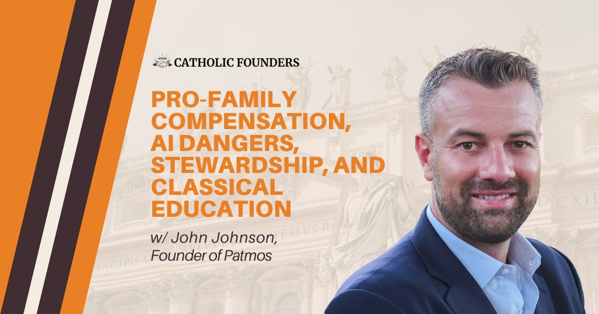 #35 John Johnson (Patmos) on Pro-Family Compensation, AI Dangers, Stewardship, and Classical Education