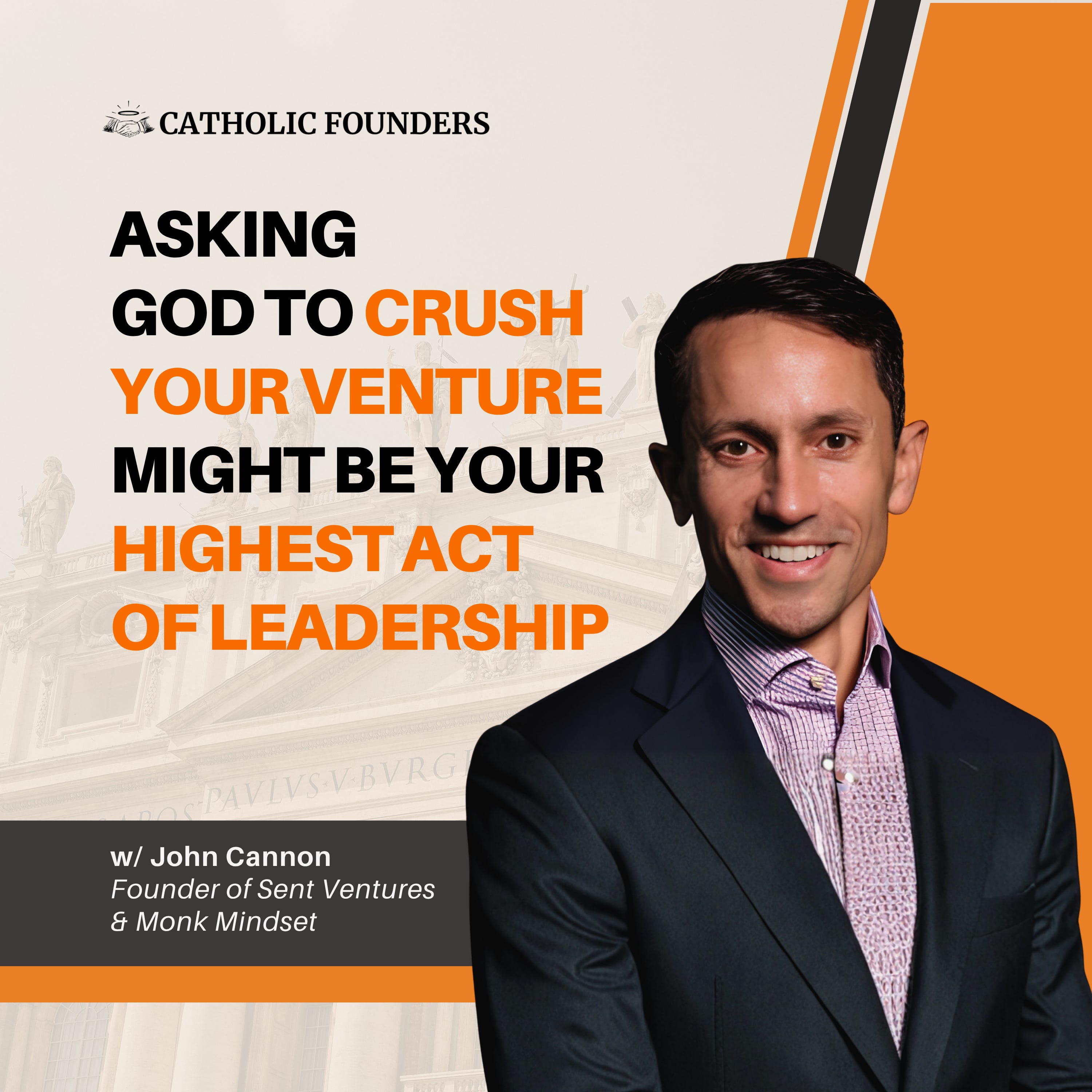 #73 Asking God to Crush Your Venture Might Be Your Highest Act of Leadership | John Cannon