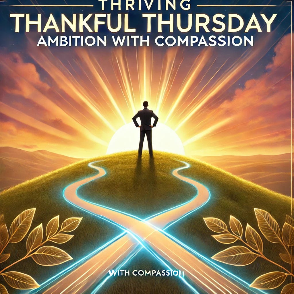 Thriving Thankful Thursday: Ambition Series- Ambition with Compassion: The Power to Thrive and Uplift! Ambition is not inherently selfish—it can be a powerful force when combined with compassion. episode artwork
