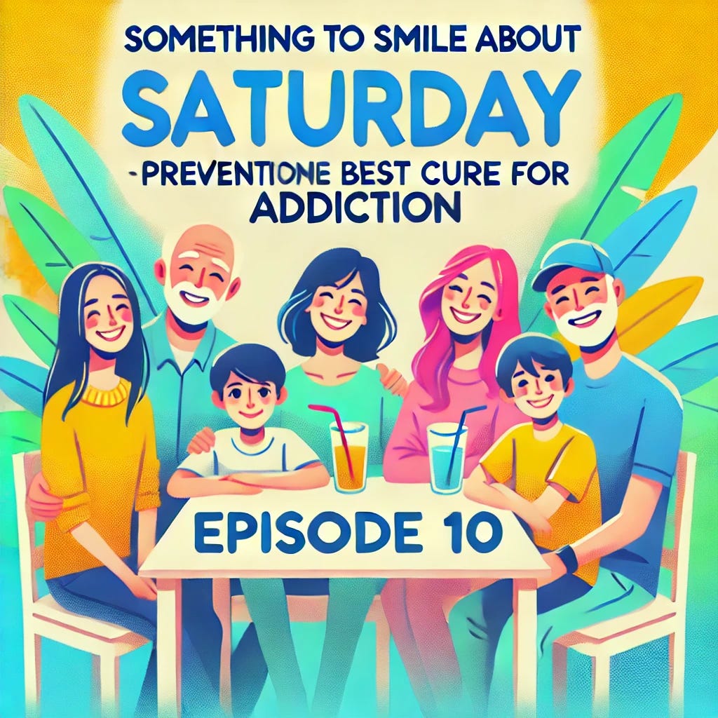 Something to Smile About Saturday: Episode 10 - Prevention: The Best Cure for Addiction. What if the best way to keep our kids away from drugs wasn’t a cure, but prevention? episode artwork