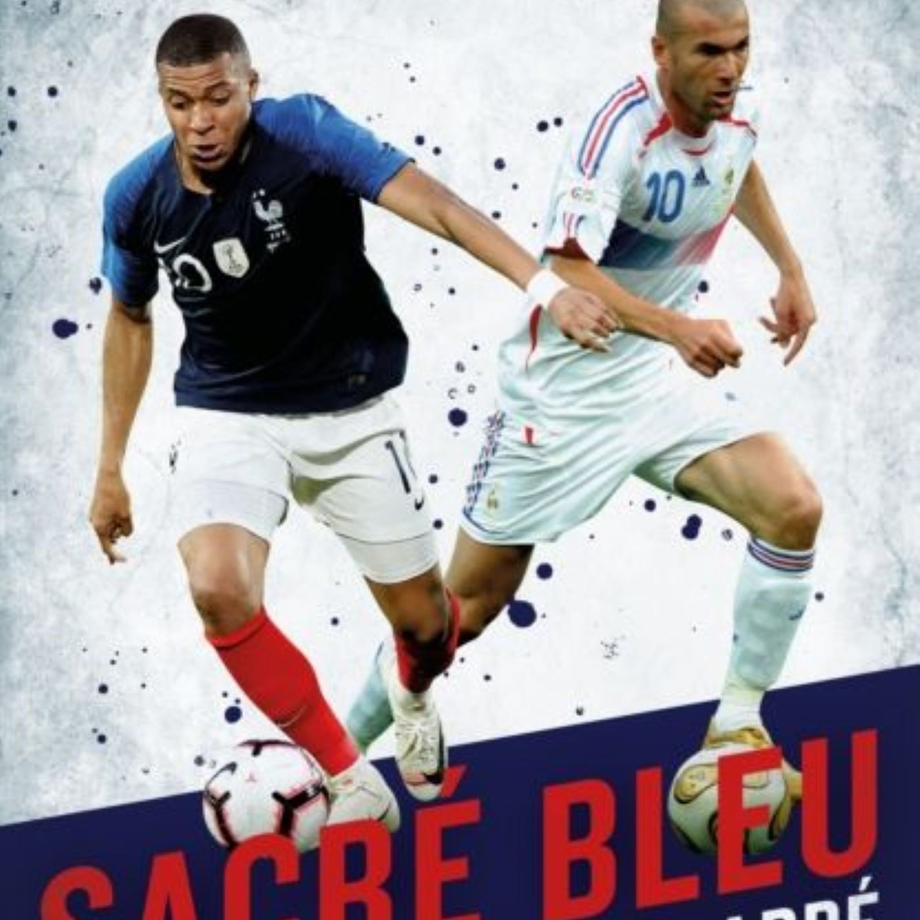 Matt Spiro: Sacre Bleu - From Zidane to Mbappe