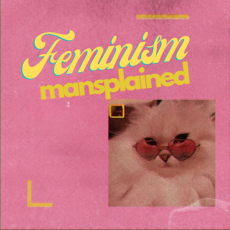 Episode #11: Feminism, Mansplained Episode #11: Feminism, Mansplained