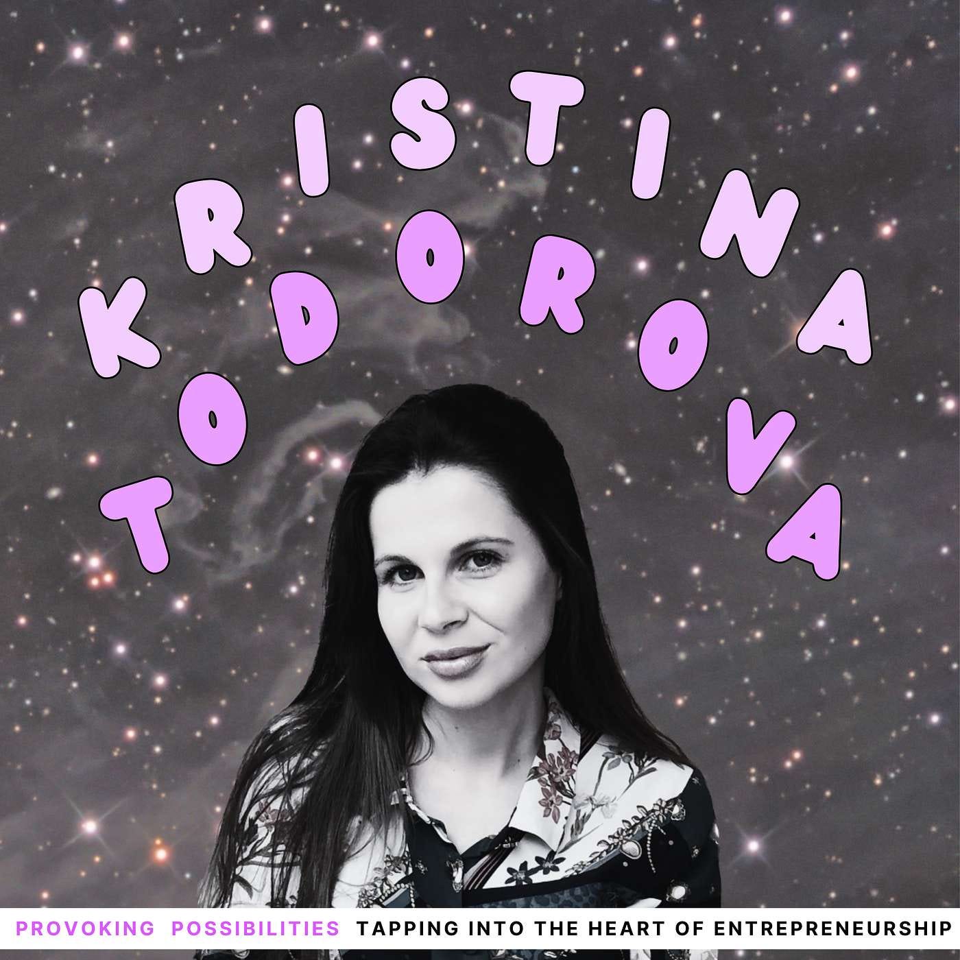 Tapping into the Heart of Entrepreneurship with Kristina Todorova