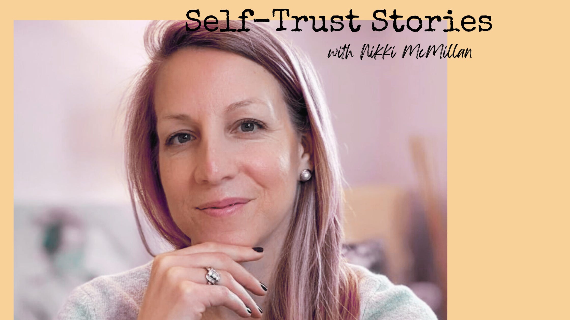 74. [Self-Trust Stories] Nikki McMillan... Redefining Success & The "Biggest Act of Self-Trust"