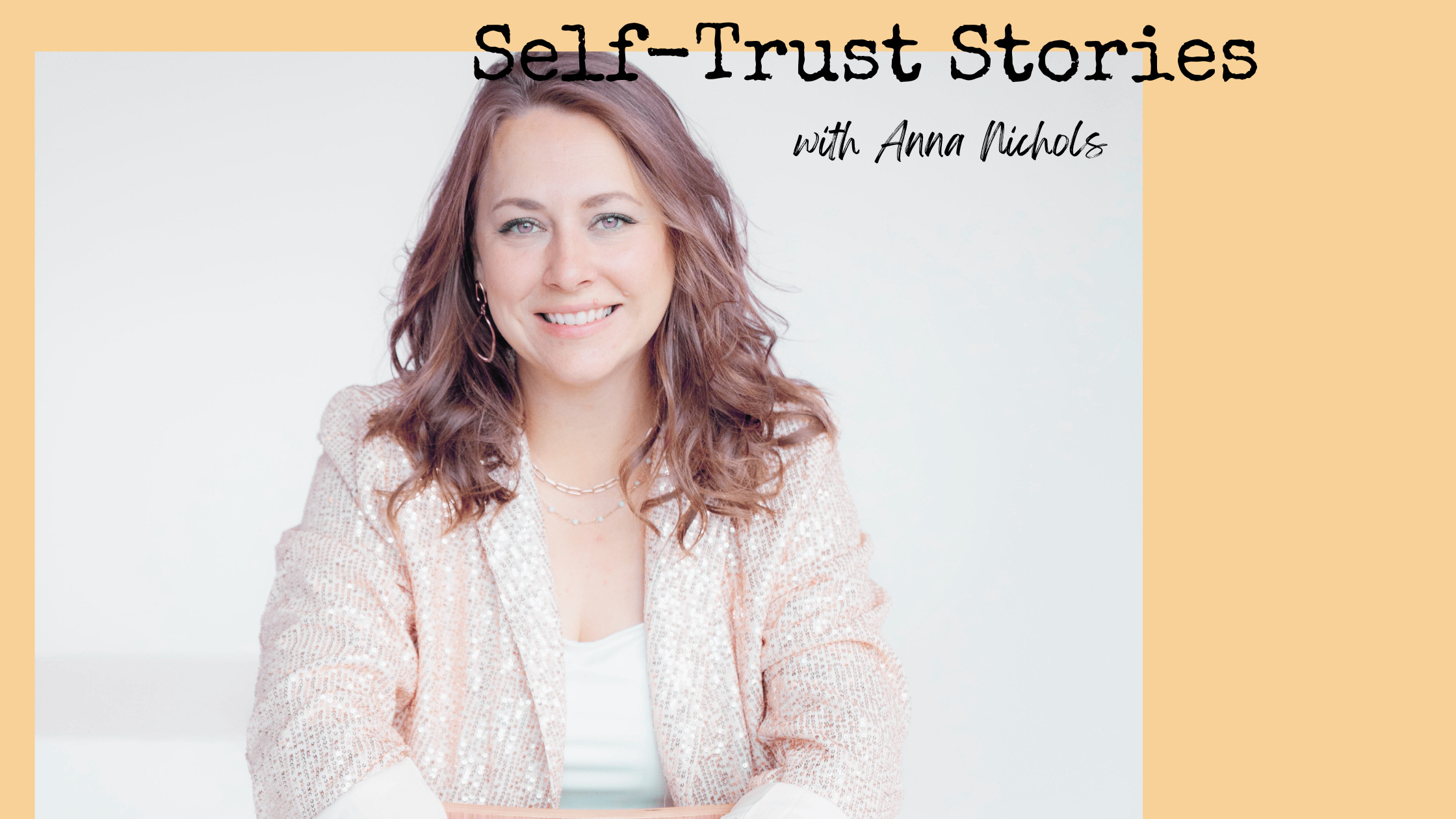 64. [Self-Trust Stories] Anna Nichols & Building a Soul-Aligned Business After Burnout