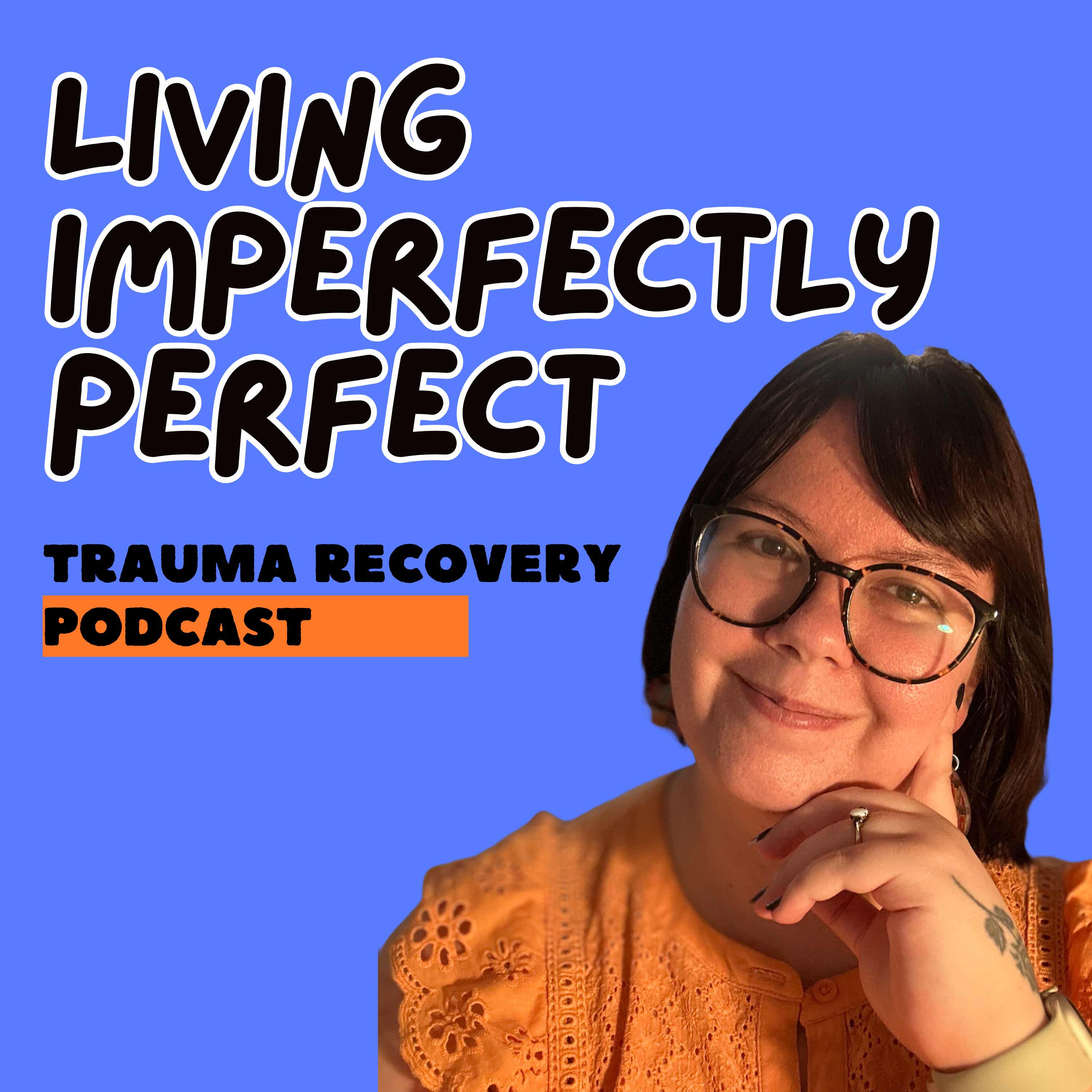 Trauma Recovery Podcast: Living Imperfectly Perfect podcast artwork