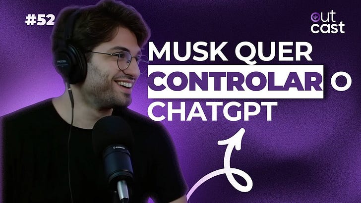 ELON MUSK vs SAM ALTMAN: A DISPUTA pelo FUTURO da IA! 🔥 | OUTCAST 52