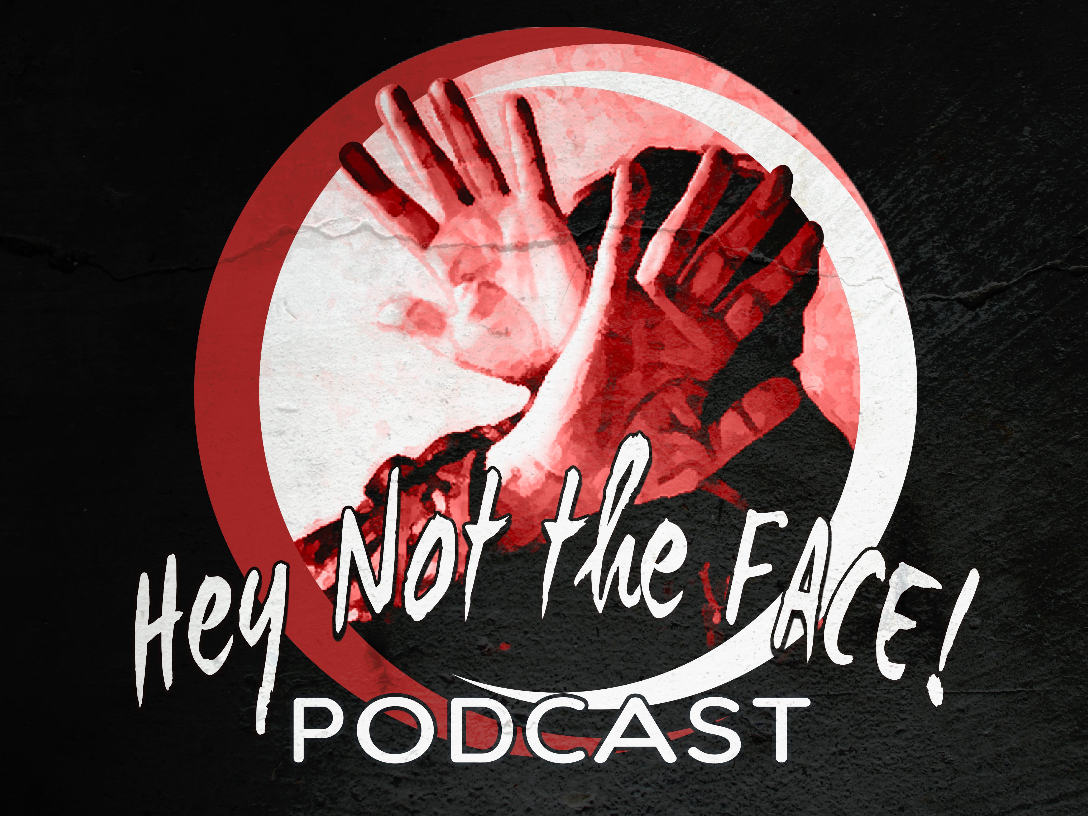 Hey Not The Face! Podcast