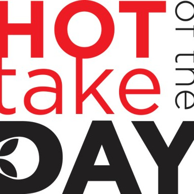 #hottakeoftheday
