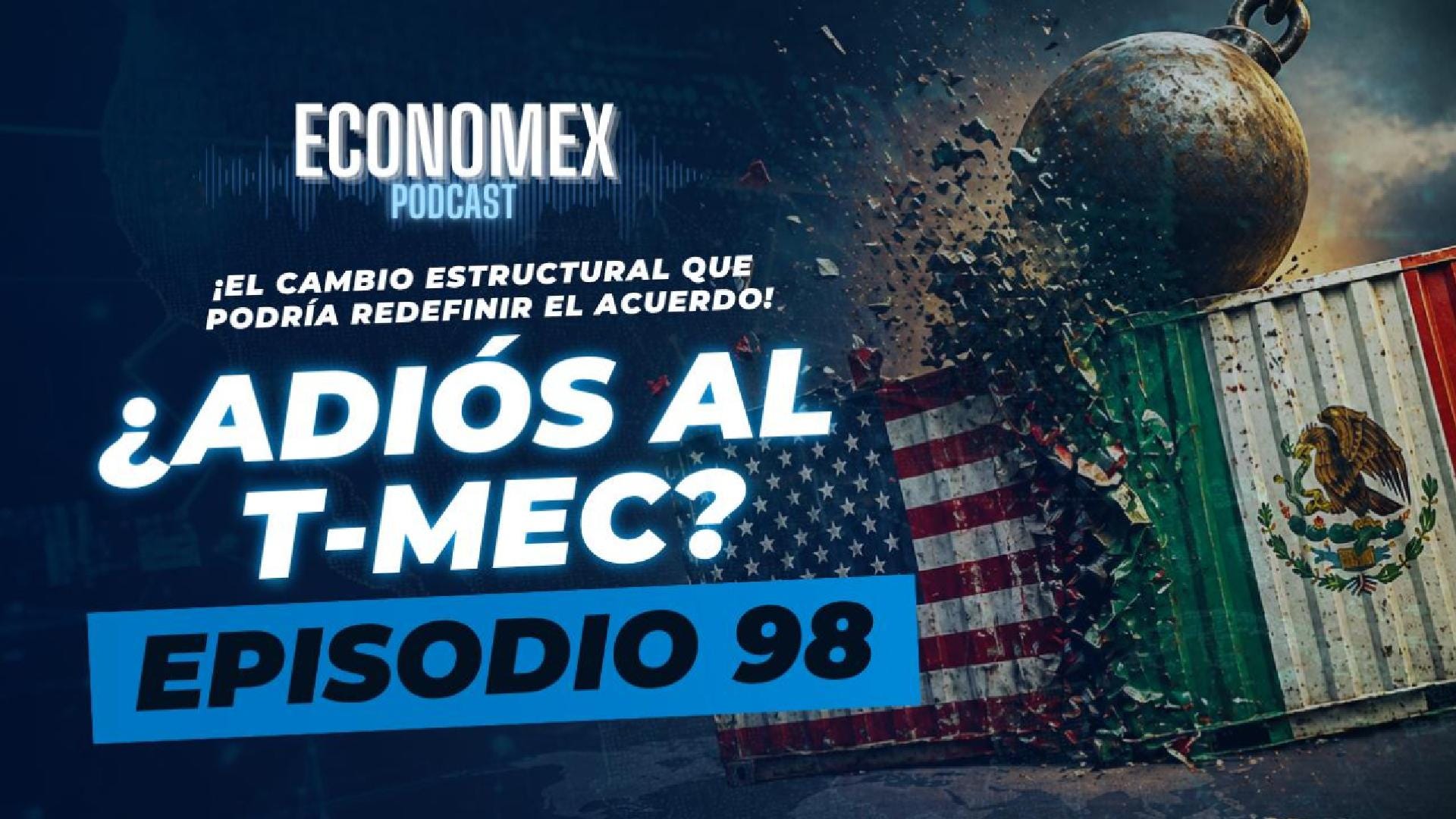 Episodio 98 | ⚠️ ¿Adiós T-MEC? 🇲🇽🇺🇸 El cambio estructural que podría redefinir el acuerdo