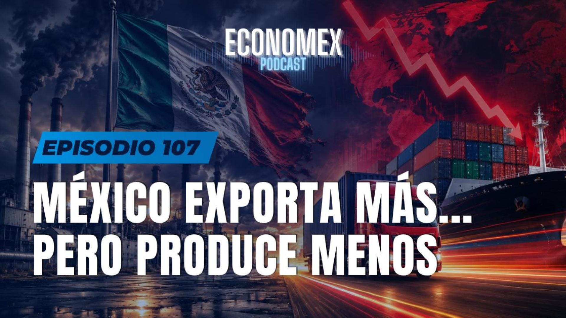 Episodio 107 | 🇲🇽 México Exporta Récords... ¿Entonces Por Qué su Industria Está Cayendo?📦📉