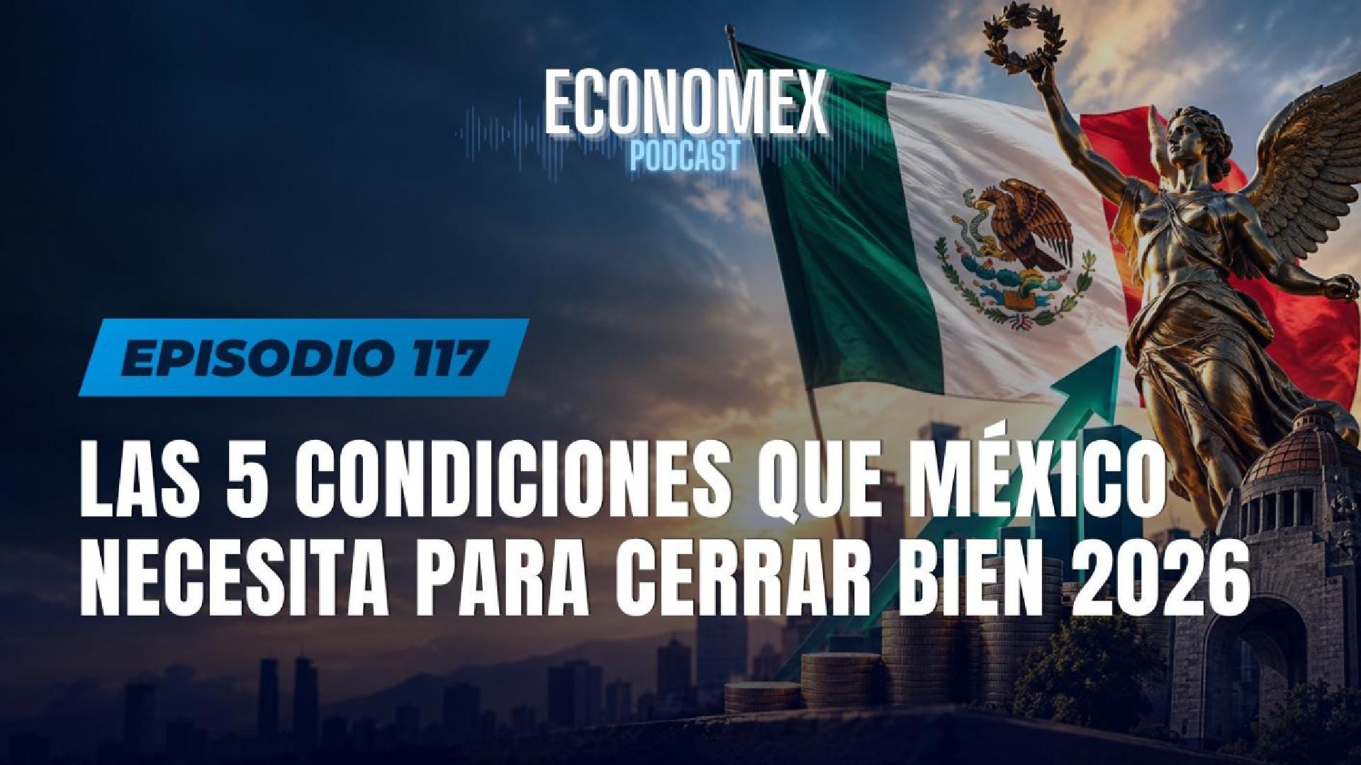 Episodio 117 | Las 5 Condiciones que México Necesita para Cerrar Bien 2026