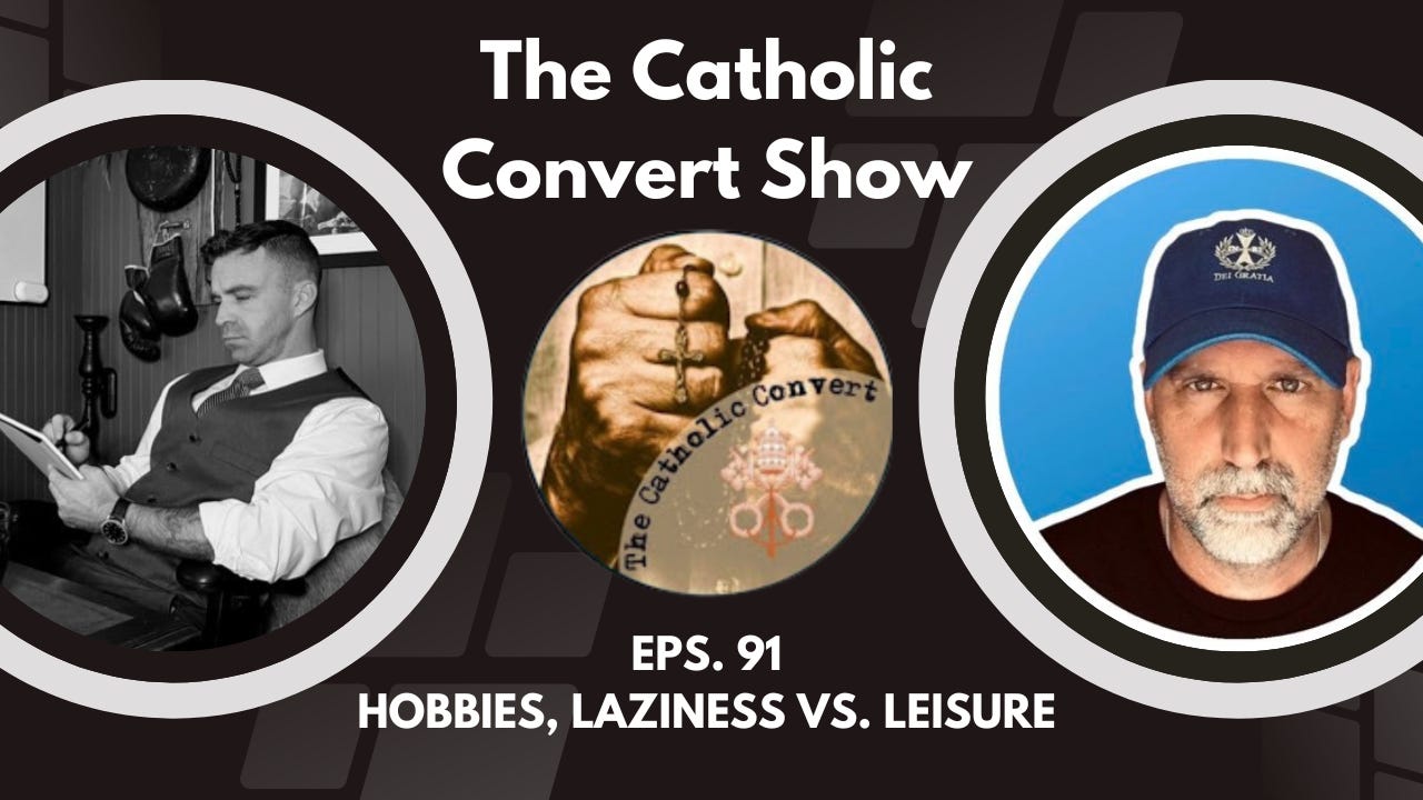 The Catholic Convert Show Ep91:Laziness and Leisure