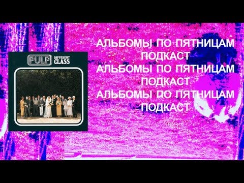 Обсуждаем Pulp — Different Class. Спецвыпуск «Альбомов по пятницам»
