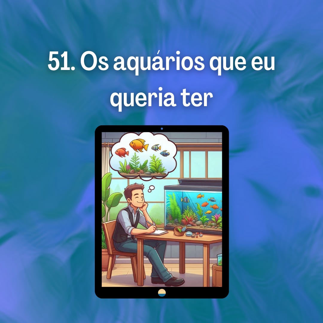 51. Os aquários que eu queria ter 51. Os aquários que eu queria ter