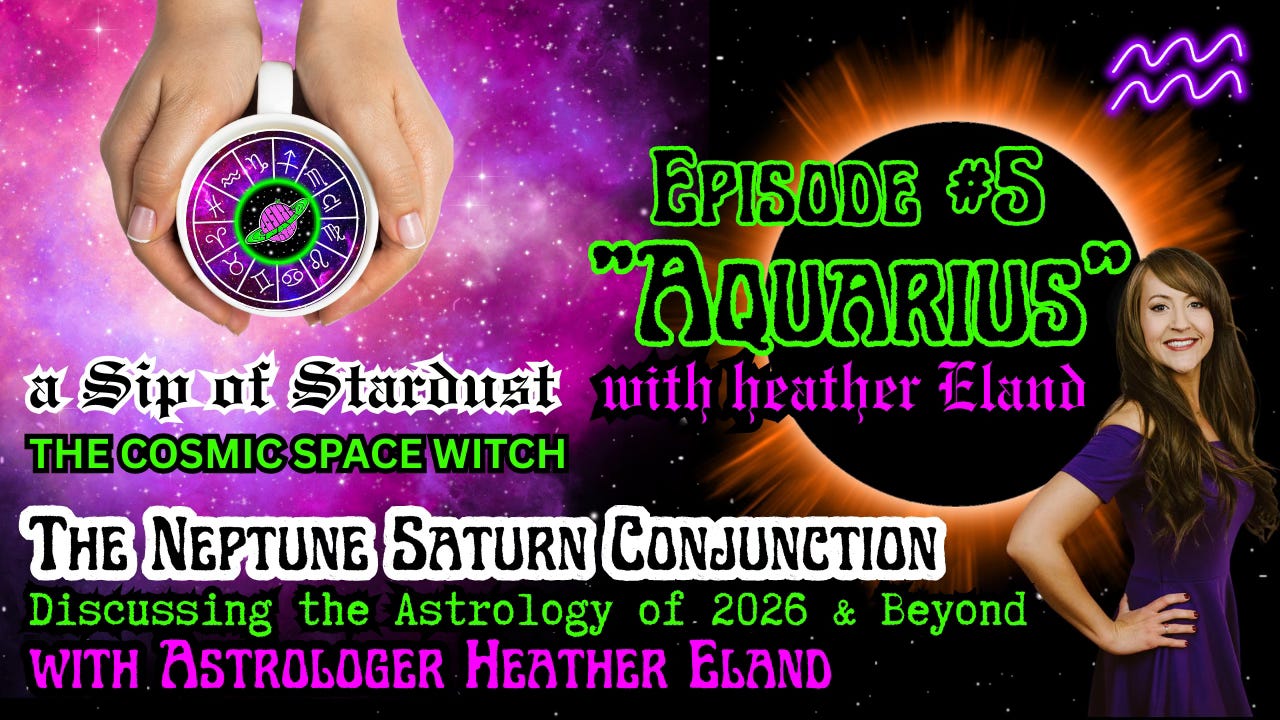 🎙️ Episode #5 - "Aquarius" ♒️ the New eclipse story & the Neptune/Saturn Conjunction with Heather Eland 🔮 ✨