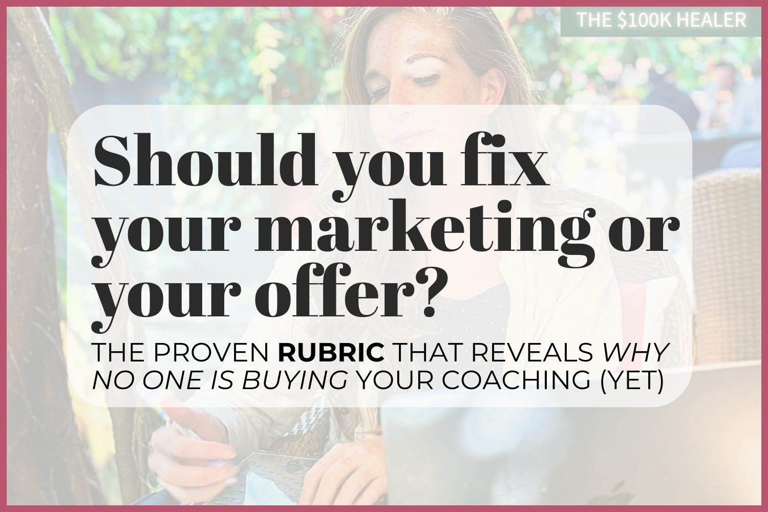 Should you fix your marketing or your offer? Use this proven rubric to reveal why your coaching business isn’t signing clients (yet)