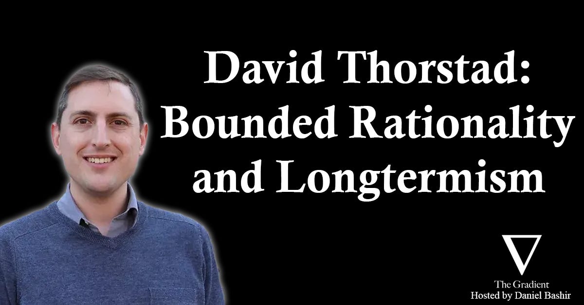 David Thorstad: Bounded Rationality and the Case Against Longtermism