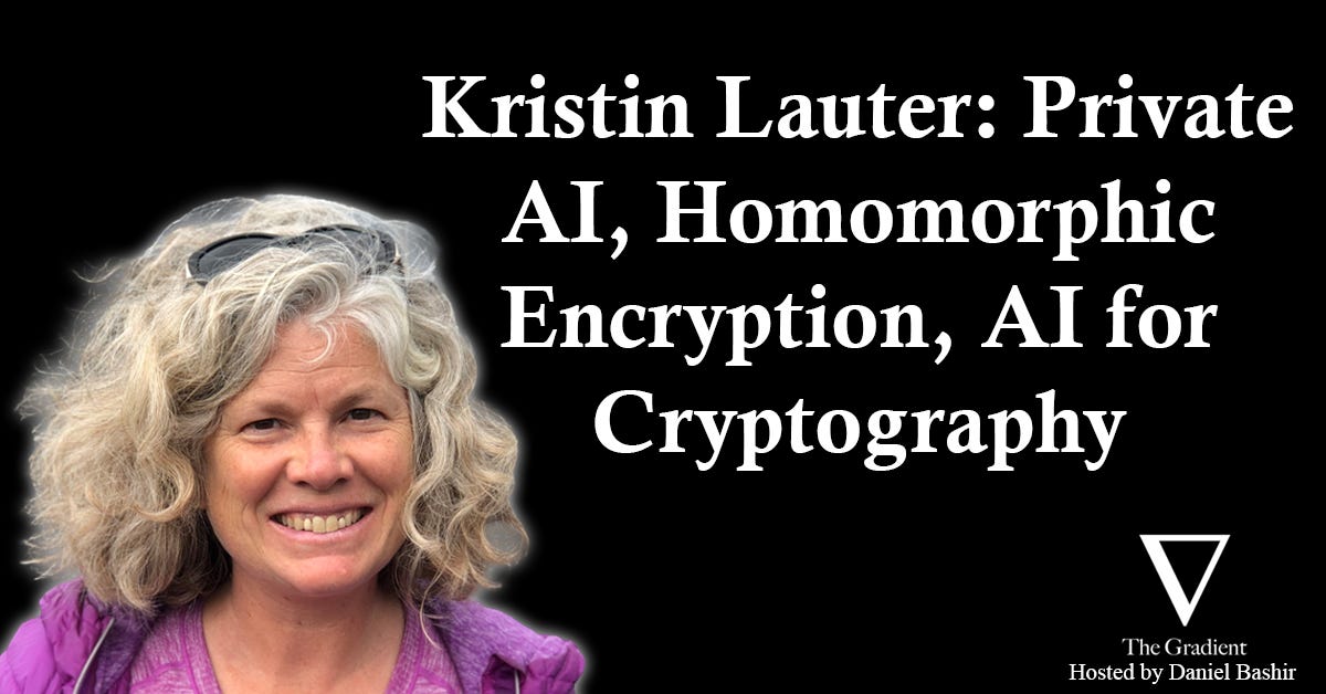 Kristin Lauter: Private AI, Homomorphic Encryption, and AI for Cryptography