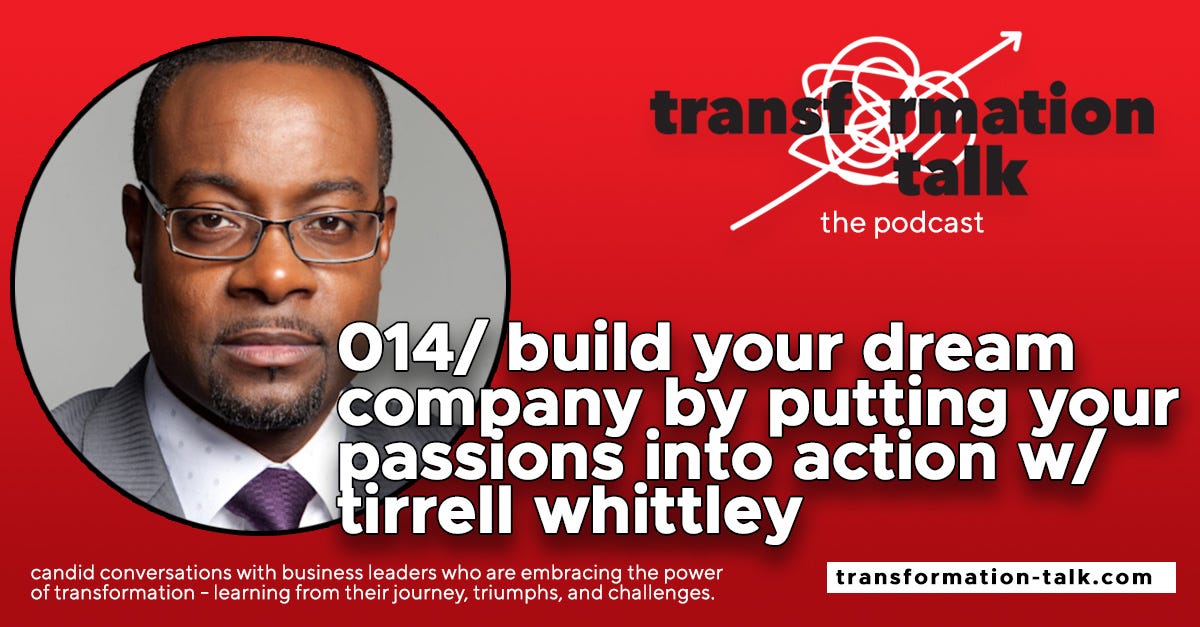 014/ Build Your Dream Company by Putting Your Passions Into Action w/ Tirrell Whittley 014/ Build Your Dream Company by Putting Your Passions Into Action w/ Tirrell Whittley