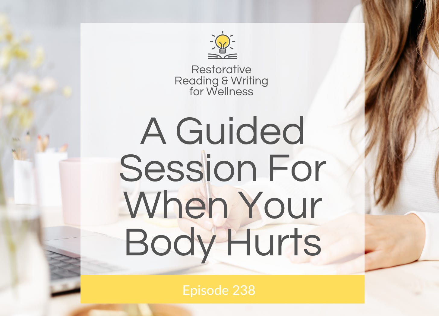 E238: A Guided Restorative Reading & Writing Session For When Your Body Hurts episode artwork